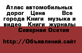 Атлас автомобильных дорог › Цена ­ 50 - Все города Книги, музыка и видео » Книги, журналы   . Северная Осетия
